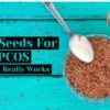 Why Flax Seeds For PCOS? How It Helps?